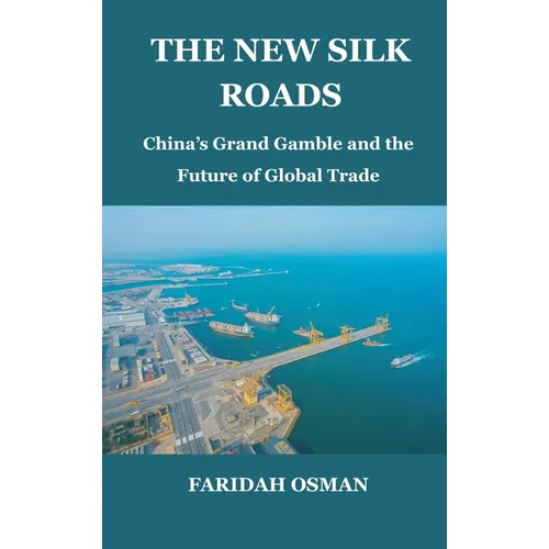 The New Silk Roads: China's Grand Gamble and the Future of Global Trade