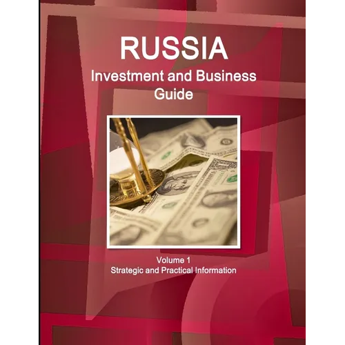 Russia Investment and Business Guide Volume 1 Strategic and Practical Information