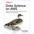 Data Science on AWS: Implementing End-To-End, Continuous AI and Machine Learning Pipelines