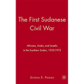 The First Sudanese Civil War: Africans, Arabs, and Israelis in the Southern Sudan, 1955-1972