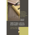 Writing Local History Today: A Guide to Researching, Publishing, and Marketing Your Book