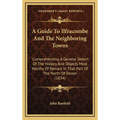 A Guide To Ilfracombe And The Neighboring Towns: Comprehending A General Sketch Of The History And Objects Most Worthy Of Remark In That Part Of The N