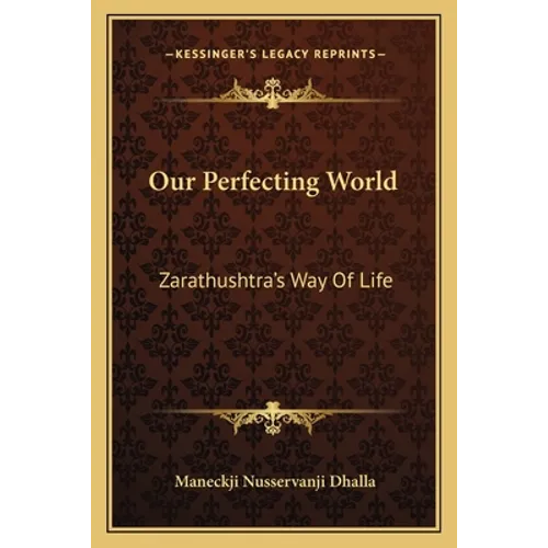 Our Perfecting World: Zarathushtra's Way Of Life