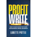 Profit Write: How to Create Books That Grow Your Business, Brand, and Impact