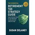 The Essential Retirement Tax Strategy Guide: How to Minimize Taxes on Your Retirement income and Avoid Costly Tax Traps