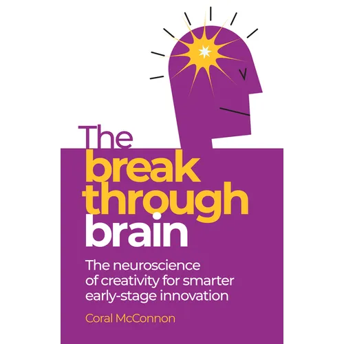 The Breakthrough Brain: The Neuroscience of Creativity for Smarter Early-Stage Innovation