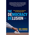 The Democracy Delusion - How to Restore True Democracy and Stop Being Duped!