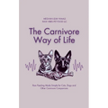 The Carnivore Way of Life: Raw Feeding Made Simple for Cats, Dogs and Other Carnivore Companions
