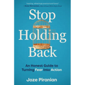 Stop Holding Back: An Honest Guide to Turning Fear Into Action