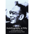 Autobiography at Fifty: A Philosophical Life in Twentieth Century China
