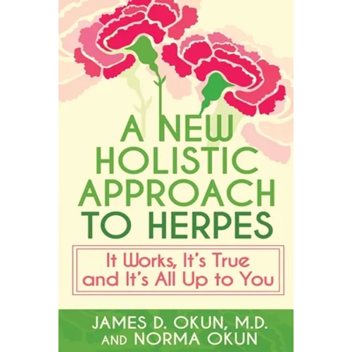 A New Holistic Approach to Herpes: It Works, It's True and It's All Up to You
