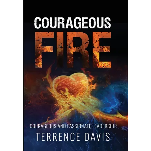 Courageous Fire: Courageous and Passionate Leadership
