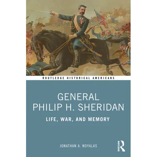 General Philip H. Sheridan: Life, War, and Memory