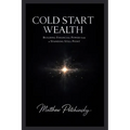 Cold Start Wealth: Building Financial Power from a Standing Still Point