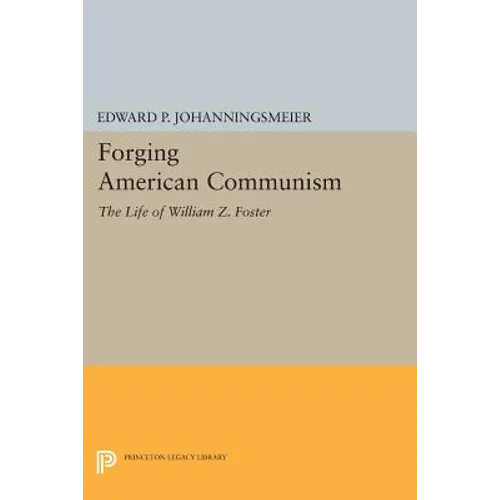Forging American Communism: The Life of William Z. Foster
