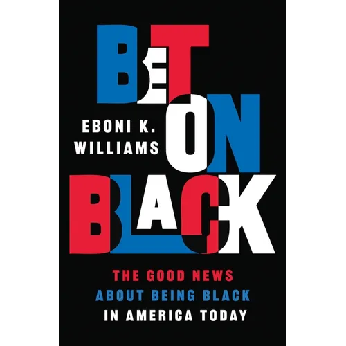 Bet on Black: The Good News about Being Black in America Today
