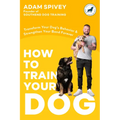 How to Train Your Dog: Transform Your Dog's Behavior and Strengthen Your Bond Forever a Dog Training Book
