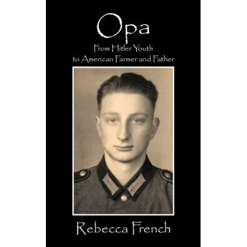 Opa: From Hitler Youth to American Farmer and Father
