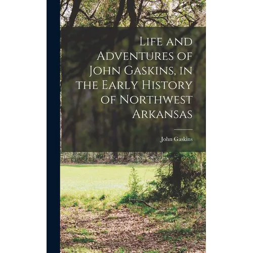 Life and Adventures of John Gaskins, in the Early History of Northwest Arkansas