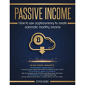 Passive Income: How to Use Cryptocurrency to Create Automatic Monthly Income