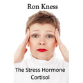 The Stress Hormone Cortisol: In Chronic Excess, It Can Be the Root Cause of Several Medical Conditons