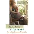 A Simple Guide to Retirement: How to Make Retirement Work for You