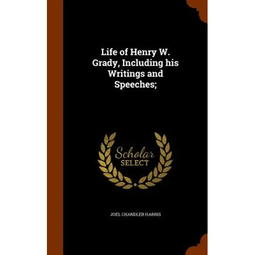 Life of Henry W. Grady, Including his Writings and Speeches;