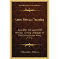 Army Physical Training: Based On The System Of Physical Training Employed In The United States Army (1919)