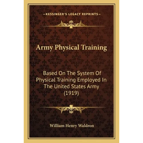 Army Physical Training: Based On The System Of Physical Training Employed In The United States Army (1919)