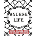 #Nurse Life: Nurse Coloring Book For Exhausted Superheroes - 29 Illustrations & Nurse Quotes