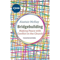 Bridgebuilding: Making Peace with Conflict in the Church