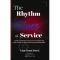 The Rhythm and Blues of Service: A guide to culturally rooted service strategies that create success for Black businesses and organizations