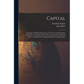 Capital; A Critique Of Political Economy; The Process Of Capitalist Production. [translated From The German Ed. By Samuel Moore And Edward Aveling] Ed