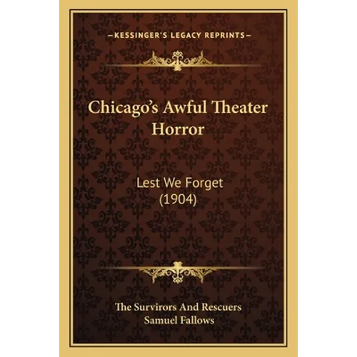 Chicago's Awful Theater Horror: Lest We Forget (1904)
