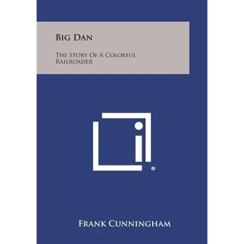 Big Dan: The Story of a Colorful Railroader