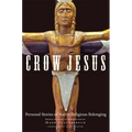 Crow Jesus: Personal Stories of Native Religious Belonging