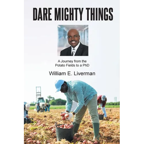Dare Mighty Things: A Journey from the Potato Fields to a Ph.D