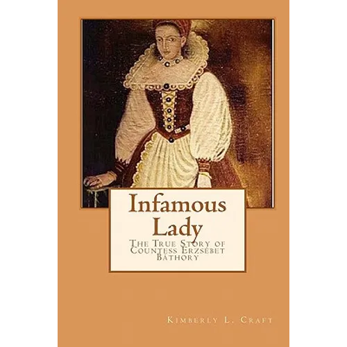Infamous Lady: The True Story of Countess Erzsébet Báthory