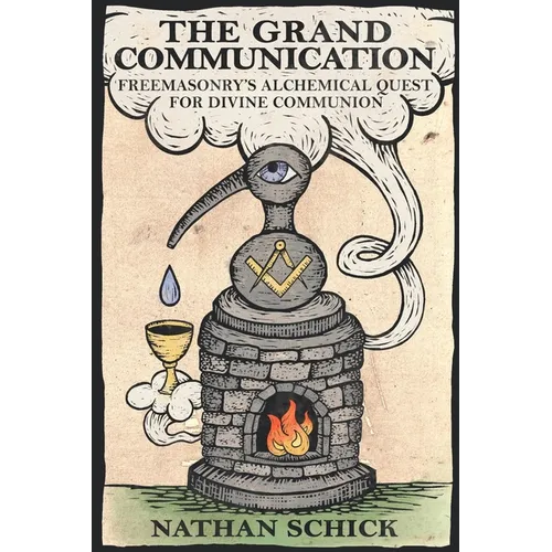 The Grand Communication: Freemasonry's Alchemical Quest for Divine Communion