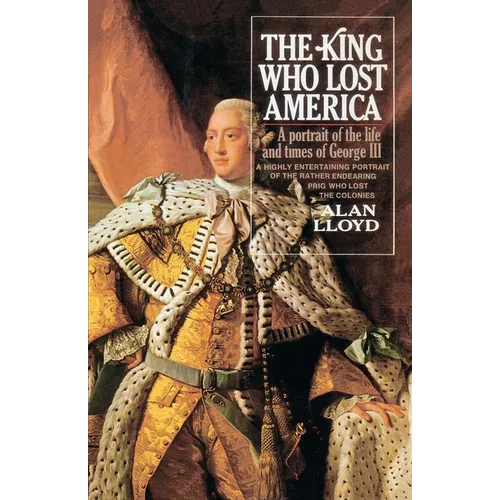 The King Who Lost America: A Portrait of the Life and Times of George III