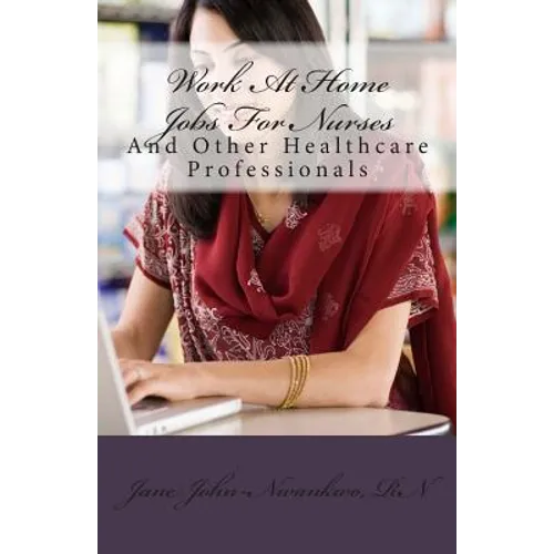 Work At Home Jobs For Nurses: And Other Healthcare Professionals