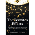 The Termites Effects: Unlocking 25 Success Principles for Personal and Professional Growth