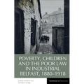 Poverty, Children and the Poor Law in Industrial Belfast