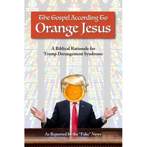 The Gospel According to Orange Jesus: A Biblical Rationale for Trump Derangement Syndrome