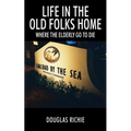 Life in the Old Folks Home: Where the Elderly Go to Die