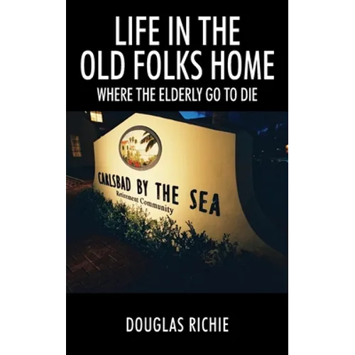 Life in the Old Folks Home: Where the Elderly Go to Die