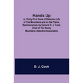 Hands Up; or, Thirty-Five Years of Detective Life in the Mountains and on the Plains; Reminiscences by General D. J. Cook, Chief of the Rocky Mountain