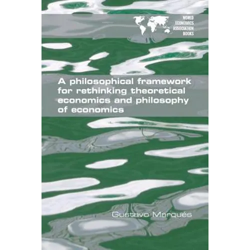 A Philosophical Framework for Rethinking Theoretical Economics and Philosophy of Economics