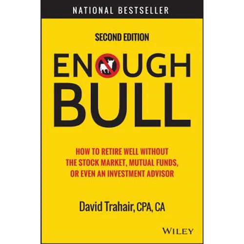 Enough Bull: How to Retire Well Without the Stock Market, Mutual Funds, or Even an Investment Advisor