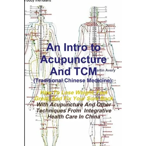 An Intro to Acupuncture And TCM (Traditional Chinese Medicine): How To Lose Weight, Feel Great, And Fix Your Sore Back With Acupuncture And Other Tech